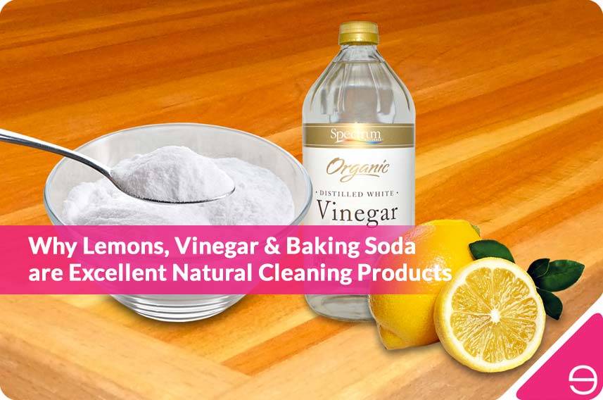 Why Lemons, Vinegar & Baking Soda are Excellent Natural Cleaning Products