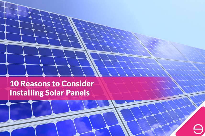 10 Reasons to Consider Installing Solar Panels