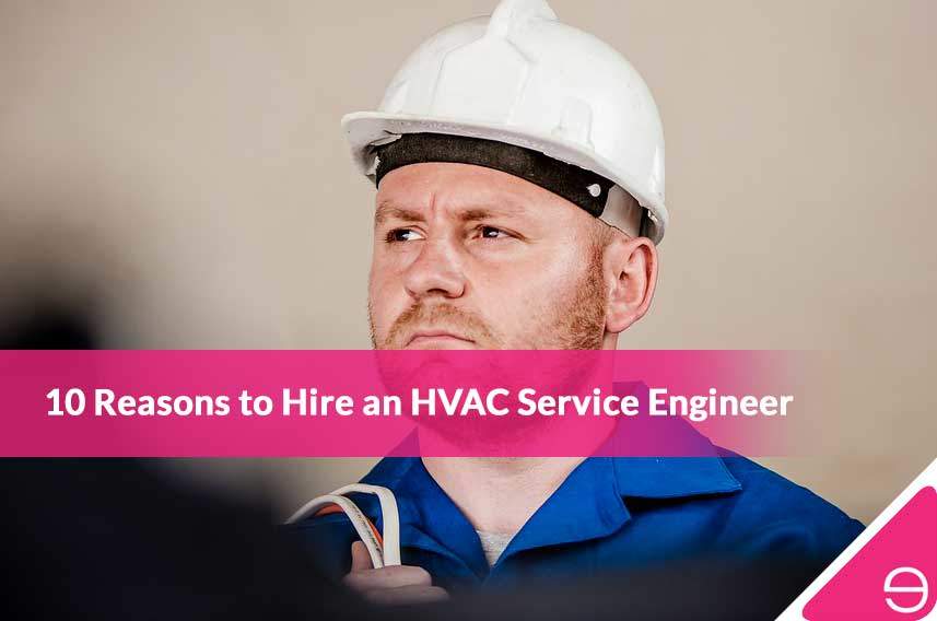 10 Reasons to Hire an HVAC Service Engineer